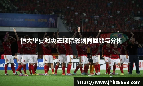 恒大华夏对决进球精彩瞬间回顾与分析